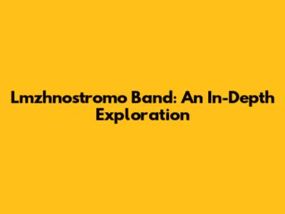 Lmzhnostromo Band: An In-Depth Exploration