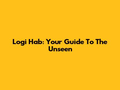 Logi Hab: Your Guide To The Unseen