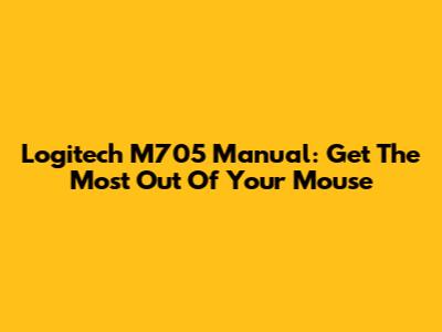 Logitech M705 Manual: Get The Most Out Of Your Mouse
