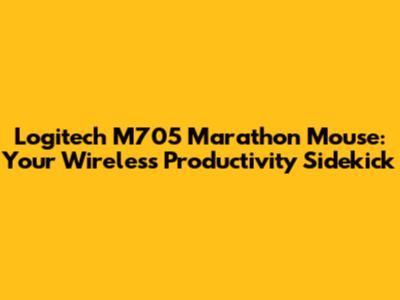Logitech M705 Marathon Mouse: Your Wireless Productivity Sidekick