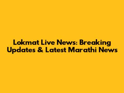 Lokmat Live News: Breaking Updates & Latest Marathi News