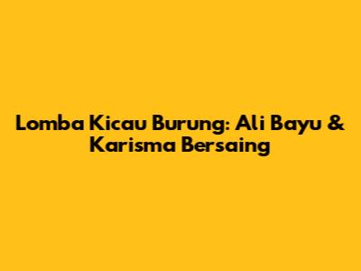 Lomba Kicau Burung: Ali Bayu & Karisma Bersaing