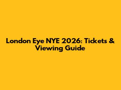 London Eye NYE 2026: Tickets & Viewing Guide