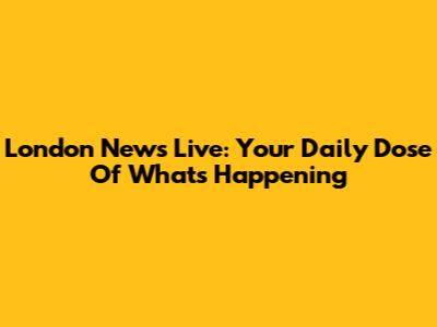 London News Live: Your Daily Dose Of What's Happening