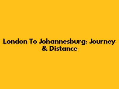 London To Johannesburg: Journey & Distance
