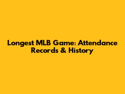 Longest MLB Game: Attendance Records & History
