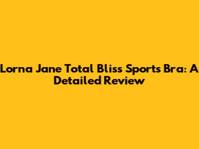 Lorna Jane Total Bliss Sports Bra: A Detailed Review