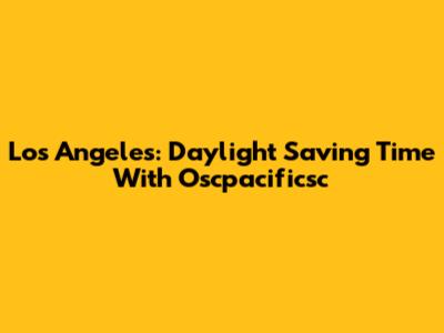 Los Angeles: Daylight Saving Time With Oscpacificsc