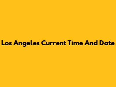 Los Angeles Current Time And Date