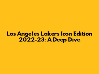 Los Angeles Lakers Icon Edition 2022-23: A Deep Dive