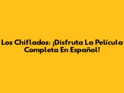 Los Chiflados: ¡Disfruta La Película Completa En Español!