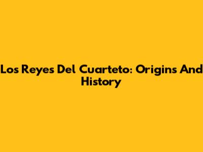 Los Reyes Del Cuarteto: Origins And History
