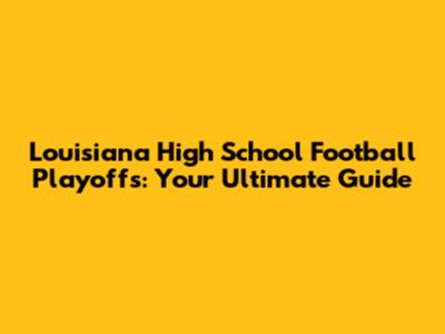 Louisiana High School Football Playoffs: Your Ultimate Guide