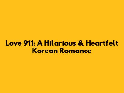 Love 911: A Hilarious & Heartfelt Korean Romance
