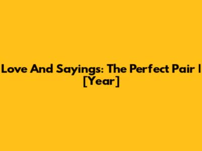 Love And Sayings: The Perfect Pair | [Year]