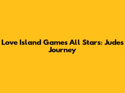 Love Island Games All Stars: Jude's Journey