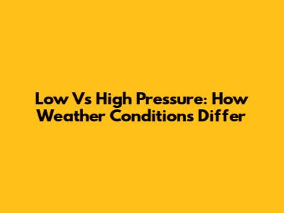 Low Vs High Pressure: How Weather Conditions Differ