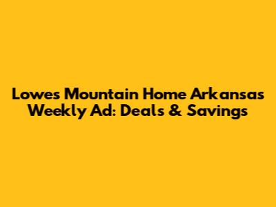 Lowes Mountain Home Arkansas Weekly Ad: Deals & Savings