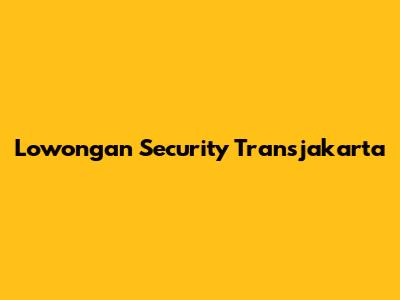 Lowongan Security Transjakarta