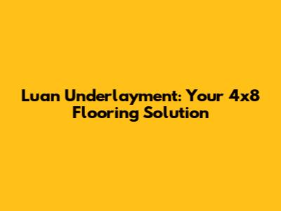 Luan Underlayment: Your 4x8 Flooring Solution