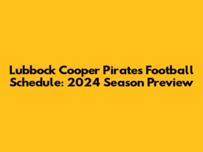 Lubbock Cooper Pirates Football Schedule: 2024 Season Preview