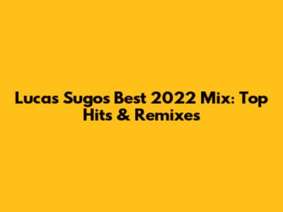 Lucas Sugo's Best 2022 Mix: Top Hits & Remixes