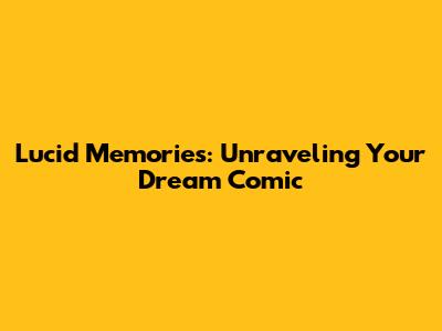 Lucid Memories: Unraveling Your Dream Comic