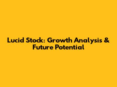 Lucid Stock: Growth Analysis & Future Potential