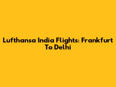 Lufthansa India Flights: Frankfurt To Delhi