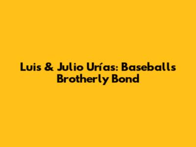 Luis & Julio Urías: Baseball's Brotherly Bond