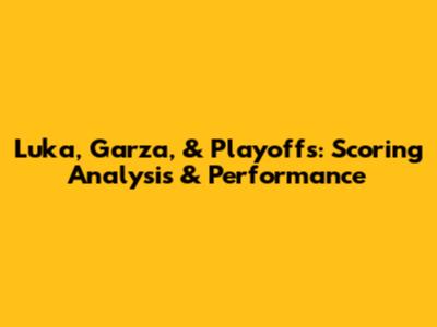 Luka, Garza, & Playoffs: Scoring Analysis & Performance