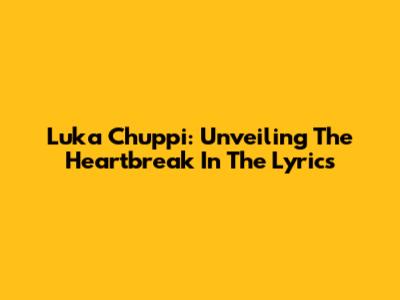 Luka Chuppi: Unveiling The Heartbreak In The Lyrics