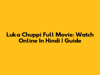 Luka Chuppi Full Movie: Watch Online In Hindi | Guide