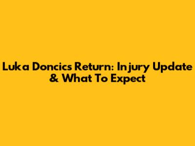 Luka Doncic's Return: Injury Update & What To Expect