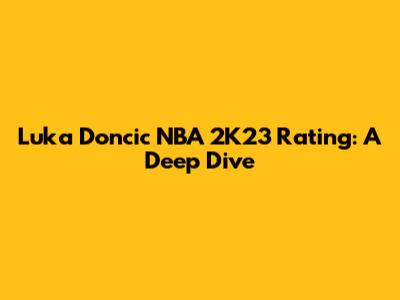 Luka Doncic NBA 2K23 Rating: A Deep Dive