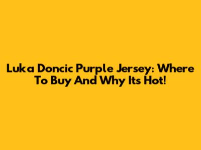Luka Doncic Purple Jersey: Where To Buy And Why It's Hot!