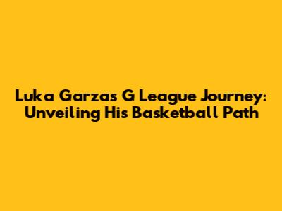 Luka Garza's G League Journey: Unveiling His Basketball Path