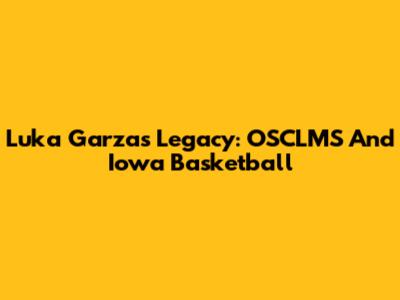 Luka Garza's Legacy: OSCLMS And Iowa Basketball