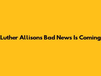 Luther Allison's "Bad News Is Coming"