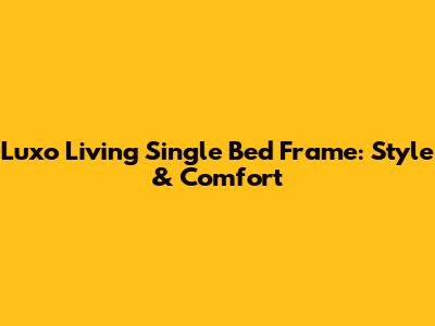 Luxo Living Single Bed Frame: Style & Comfort