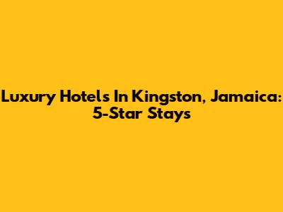 Luxury Hotels In Kingston, Jamaica: 5-Star Stays
