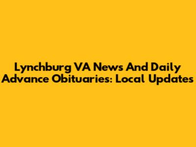 Lynchburg VA News And Daily Advance Obituaries: Local Updates