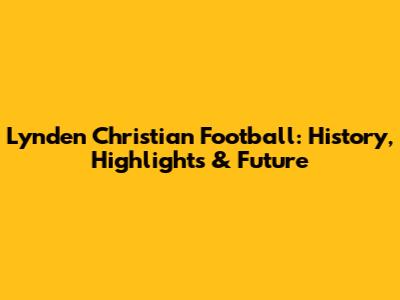 Lynden Christian Football: History, Highlights & Future