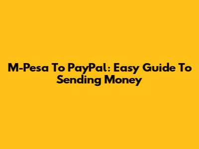 M-Pesa To PayPal: Easy Guide To Sending Money