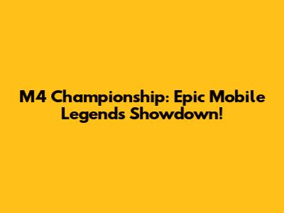 M4 Championship: Epic Mobile Legends Showdown!