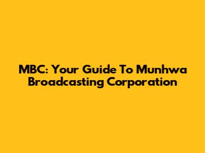 MBC: Your Guide To Munhwa Broadcasting Corporation