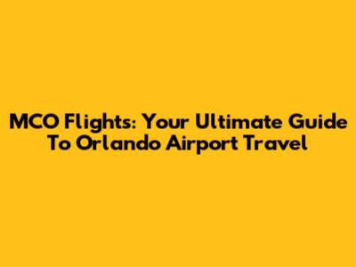 MCO Flights: Your Ultimate Guide To Orlando Airport Travel