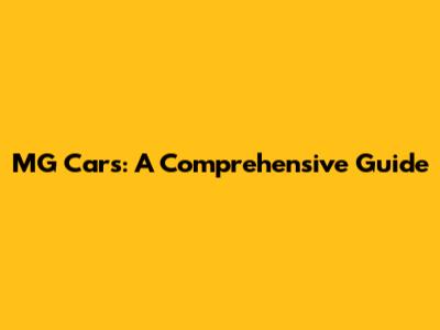 MG Cars: A Comprehensive Guide