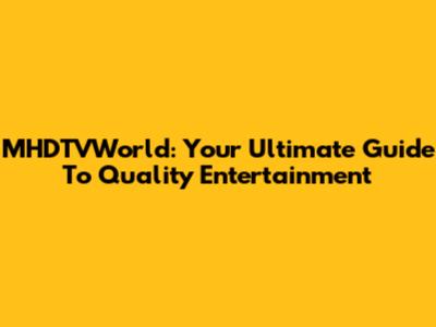 MHDTVWorld: Your Ultimate Guide To Quality Entertainment