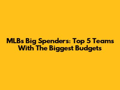 MLB's Big Spenders: Top 5 Teams With The Biggest Budgets